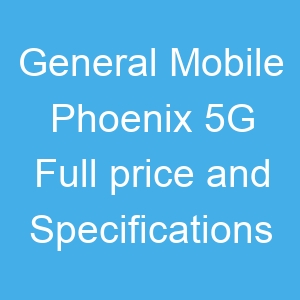 General Mobile Phoenix 5G Price and Specifications