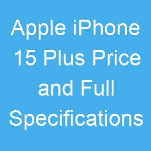 Apple iPhone 15 Plus Price and Full Specifications