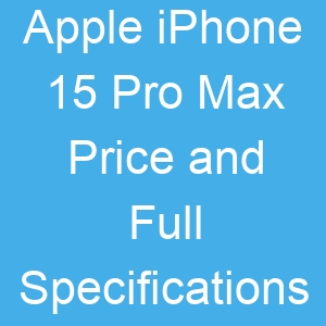 Apple iPhone 15 Pro Max Price and Full Specifications