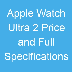 Apple Watch Ultra 2 Price and Full Specifications