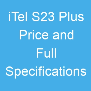 iTel S23 Plus Price and Full Specifications