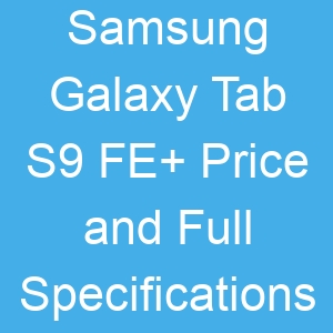 Samsung Galaxy Tab S9 FE+ Price and Full Specifications