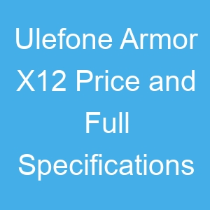 Ulefone Armor X12 Price and Full Specifications