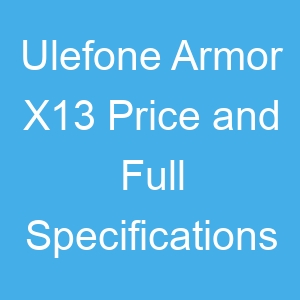 Ulefone Armor X13 Price and Full Specifications