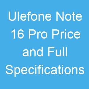 Ulefone Note 16 Pro Price and Full Specifications