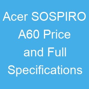 Acer SOSPIRO A60 Price and Full Specifications