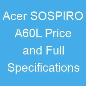 Acer SOSPIRO A60L Price and Full Specifications