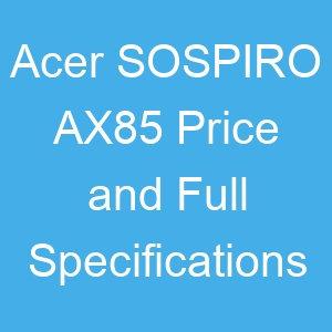 Acer SOSPIRO AX85 Price and Full Specifications