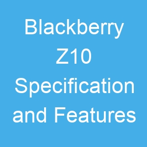 Blackberry Z10 Specification and Features