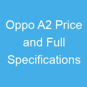 Oppo A2 Price and Full Specifications