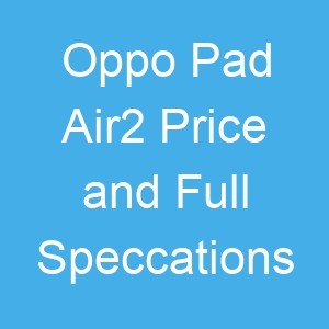 Oppo Pad Air2 Price and Full Speccations