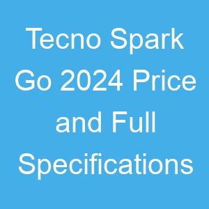 Tecno Spark Go 2024 Price and Full Specifications