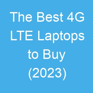 The Best 4G LTE Laptops to Buy (2023)