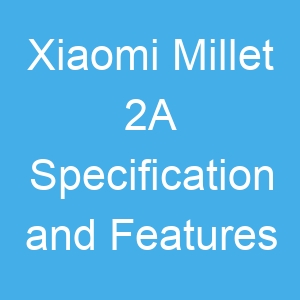 Xiaomi Millet 2A Specification and Features