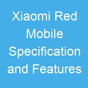 Xiaomi Red Mobile Specification and Features