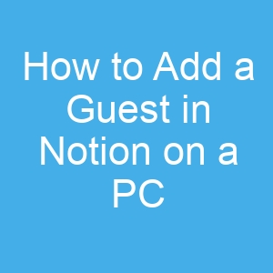 How to Add a Guest in Notion on a PC