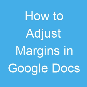 How to Adjust Margins in Google Docs
