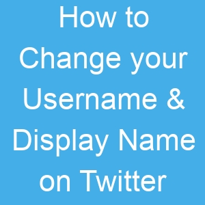 How to Change your Username & Display Name on Twitter