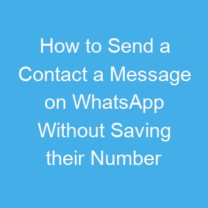 How to Send a Contact a Message on WhatsApp Without Saving their Number