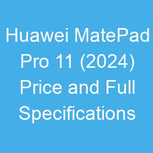 Huawei MatePad Pro 11 (2024) Price and Full Specifications