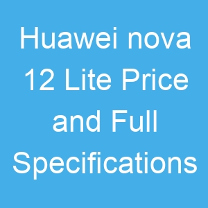 Huawei nova 12 Lite Price and Full Specifications