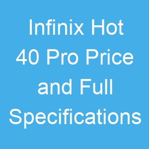 Infinix Hot 40 Pro Price and Full Specifications