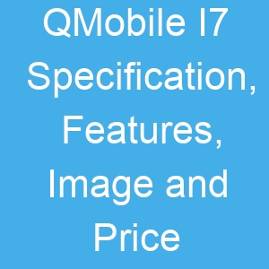 QMobile I7 Specification, Features, Image and Price