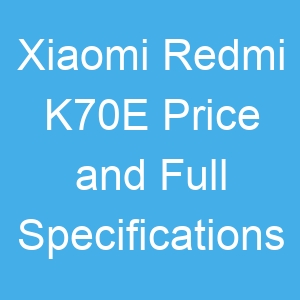 Xiaomi Redmi K70E Price and Full Specifications