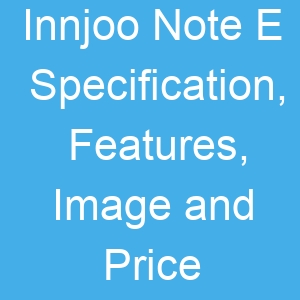 Innjoo Note E Specification, Features, Image and Price