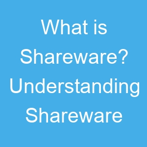 What is Shareware? Understanding Shareware