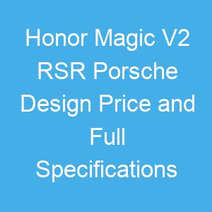 Honor Magic V2 RSR Porsche Design Price and Full Specifications