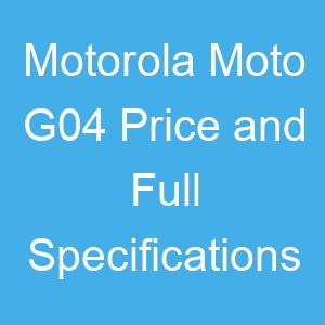 Motorola Moto G04 Price and Full Specifications