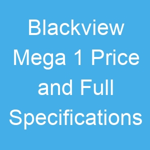 Blackview Mega 1 Price and Full Specifications