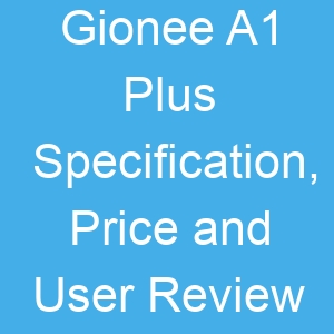 Gionee A1 Plus Specification, Price and User Review