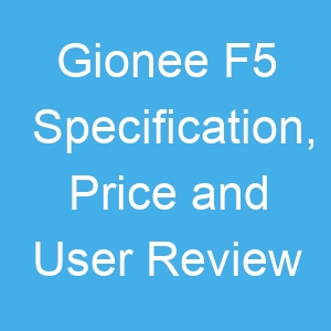 Gionee F5 Specification, Price and User Review