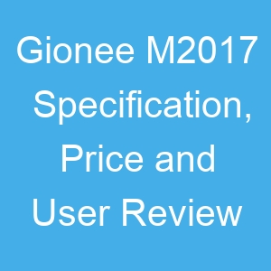 Gionee M2017 Specification, Price and User Review