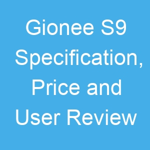 Gionee S9 Specification, Price and User Review