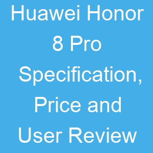 Huawei Honor 8 Pro Specification, Price and User Review