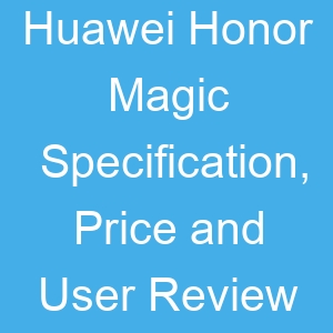 Huawei Honor Magic Specification, Price and User Review