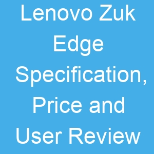 Lenovo Zuk Edge Specification, Price and User Review
