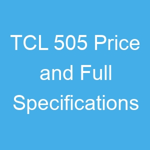 TCL 505 Price and Full Specifications