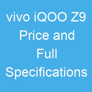 vivo iQOO Z9 Price and Full Specifications