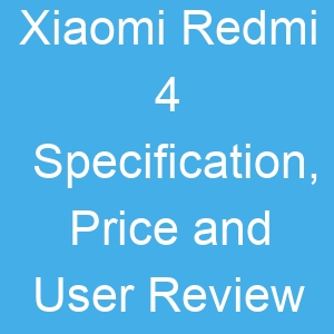 Xiaomi Redmi 4 Specification, Price and User Review
