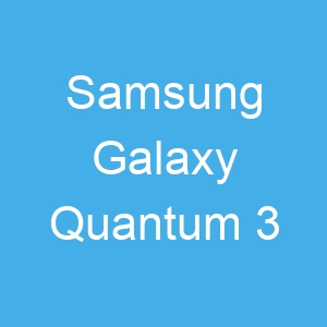 Samsung Galaxy Quantum 3